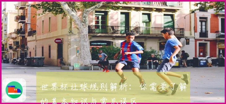 世界杯让球规则解析：你需要了解的基本知识与常见误区