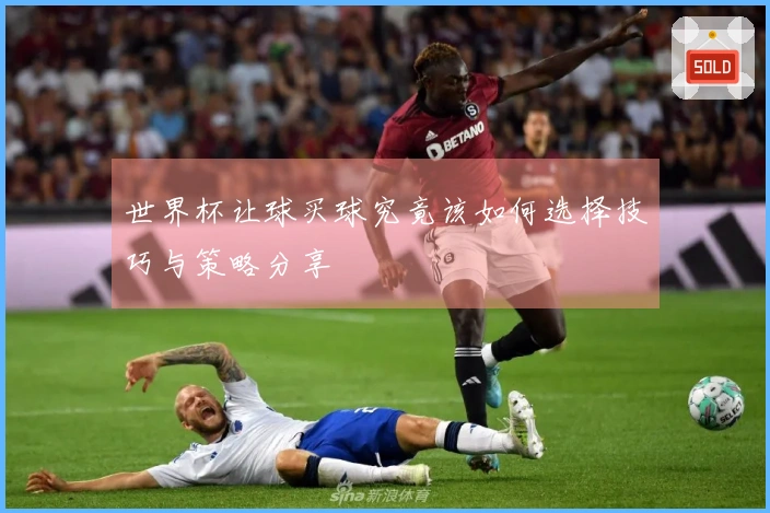 世界杯让球买球究竟该如何选择技巧与策略分享